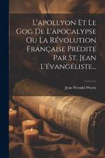 L'apollyon Et Le Gog De L'apocalypse Ou La Révolution Française Prédite Par St. Jean L'évangéliste... af Jean Wendel Wurtz