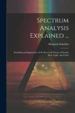 Spectrum Analysis Explained ...: Including an Explanation of the Received Theory of Sound, Heat, Light, and Color af Heinrich Schellen