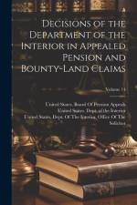 Decisions of the Department of the Interior in Appealed Pension and Bounty-Land Claims; Volume 14 af United States Dept of the Interior