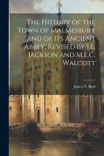 The History of the Town of Malmesbury and of Its Ancient Abbey, Revised by J.E. Jackson and M.E.C. Walcott af James T. Bird