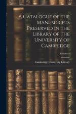 A Catalogue of the Manuscripts Preserved in the Library of the University of Cambridge; Volume 5 af Cambridge University Library