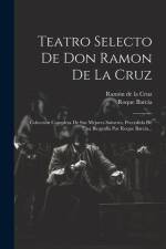 Teatro Selecto De Don Ramon De La Cruz: Coleccion Completa De Sus Mejores Sainetes, Precedida De Una Biografía Por Roque Barcia... af Roque Barcia