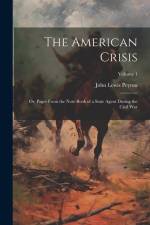 The American Crisis: Or, Pages From the Note-Book of a State Agent During the Civil War; Volume 1 af John Lewis Peyton