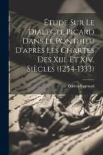 Étude Sur Le Dialecte Picard Dans Le Ponthieu D'après Les Chartes Des Xiii. Et Xiv. Siècles (1254-1333) af Gaston Raynaud