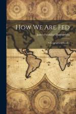 How We Are Fed: A Geographical Reader af James Franklin Chamberlain