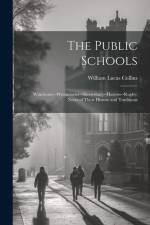 The Public Schools: Winchester--Westminster--Shrewsbury--Harrow--Rugby; Notes of Their History and Traditions af William Lucas Collins