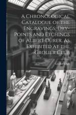 A Chronological Catalogue of the Engravings, Dry-Points and Etchings of Albert Dürer, As Exhibited at the Grolier Club af Grolier Club
