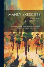 Manly Exercises: Containing Rowing, Sailing, Riding, Driving, Racing, Hunting, Shooting and Other Manly Sports af John William Carleton