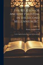 The Religion of Ancient Palestine in the Second Millennium B.C.: In the Light of Archæology and the Inscriptions; Volume 20 af Stanley Arthur Cook