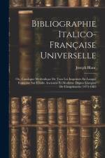 Bibliographie Italico-Française Universelle: Ou, Catalogue Méthodique De Tous Les Imprimés En Langue Française Sur L'italie Ancienne Et Moderne Depuis af Joseph Blanc