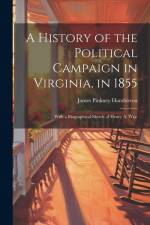 A History of the Political Campaign in Virginia, in 1855: With a Biographical Sketch of Henry A. Wise af James Pinkney Hambleton