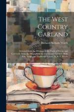 The West Country Garland: Selected From the Writings of the Poets of Devon and Cornwall, From the Fifteenth to the Nineteenth Century, With Folk af Richard Nicholls Worth