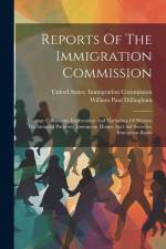 Reports Of The Immigration Commission: Steerage Conditions, Importation And Harboring Of Women For Immoral Purposes, Immigrant Homes And Aid Societies af United States Immigration Commission