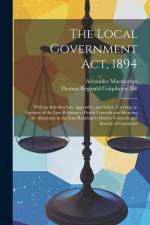 The Local Government Act, 1894: With an Introduction, Appendix, and Index, Forming an Epitome of the Law Relating to Parish Councils and Showing the A af Alexander Macmorran