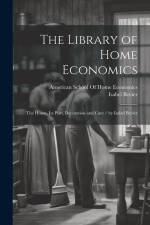 The Library of Home Economics: The House, Its Plan, Decoration and Care / by Isabel Bevier af Isabel Bevier