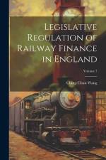 Legislative Regulation of Railway Finance in England; Volume 7 af Ching-Chun Wang