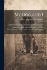 My Dog and I: Being a Concise Treatise of the Various Breeds of Dogs, Their Origin and Uses. Written Expressly for the Novice Contai af Harry Woodworth Huntington