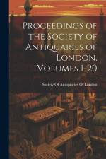 Proceedings of the Society of Antiquaries of London, Volumes 1-20 af Society of Antiquaries of London