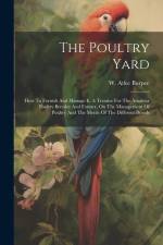 The Poultry Yard: How To Furnish And Manage It. A Treatise For The Amateur Poultry Breeder And Farmer, On The Management Of Poultry And af W. Atlee Burpee