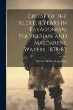 Cruise of the 'alert', 4 Years in Patagonian, Polynesian, and Mascarene Waters, 1878-82 af Richard William Coppinger