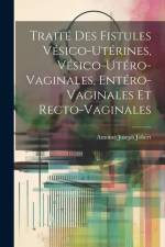 Traité Des Fistules Vésico-Utérines, Vésico-Utéro-Vaginales, Entéro-Vaginales Et Recto-Vaginales af Antoine Joseph Jobert