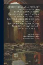 Bibliotheca Latina Mediæ Et Infimæ Aetatis, Cum Supplemento Christiani Schoettgenii Jam a P. Joanne Dominico Mansi ... E Mss. Editisque Codicibus Corr af Johann Albert Fabricius