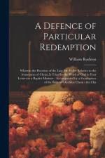 A Defence of Particular Redemption: Wherein the Doctrine of the Late Mr. Fuller Relative to the Atonement of Christ, Is Tried by the Word of God in Fo af William Rushton