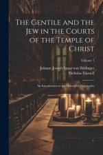 The Gentile and the Jew in the Courts of the Temple of Christ: An Introduction to the History of Christianity; Volume 1 af Johann Joseph Ignaz Von Dollinger