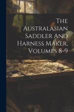 The Australasian Saddler And Harness Maker, Volumes 8-9 af Anonymous