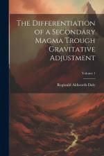 The Differentiation of a Secondary Magma Trough Gravitative Adjustment; Volume 1 af Reginald Aldworth Daly