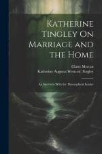 Katherine Tingley On Marriage and the Home: An Interview With the Theosophical Leader af Katherine Augusta Westcott Tingley