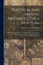 Practical and Mental Arithmetic On a New Plan: In Which Mental Arithmetic Is Combined With the Use of the Slate: Containing a Complete System for All af Roswell Chamberlain Smith