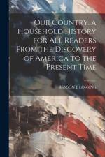 Our Country. a Household History for All Readers From the Discovery of America to the Present Time af Benson J. Lossing