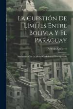 La Cuestión De Límites Entre Bolivia Y El Paraguay: Documentos De La Misión Confidencial Desempeñada af Antonio Quijarro