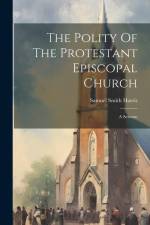 The Polity Of The Protestant Episcopal Church: A Sermon af Samuel Smith Harris