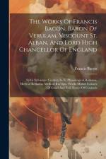 The Works Of Francis Bacon, Baron Of Verulam, Viscount St. Alban, And Lord High Chancellor Of England: Sylva Sylvarum (century Ix-x) Physiological Rem af Francis Bacon
