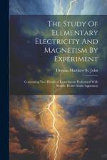 The Study Of Elementary Electricity And Magnetism By Experiment: Containing Two Hundred Experiments Performed With Simple, Home-made Apparatus af Thomas Matthew St John