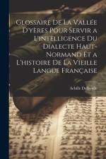 Glossaire De La Vallée D'yères Pour Servir a L'intelligence Du Dialecte Haut-Normand Et a L'histoire De La Vieille Langue Française af Achille Delboulle