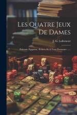 Les Quatre Jeux De Dames: Polonais, Égyptien, -échecs, Et À Trois Personnes ...... af J. G. Lallement