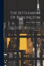 The Settlement Of Burlington: An Oration Delivered In That City, December 7, 1877, In Commemoration Of The Two Hundredth Anniversary Of Its Settleme af Henry Armitt Brown
