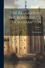 The Records of the Borough of Northampton; Volume 1 af Northampton