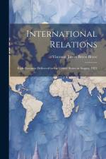 International Relations: Eight Lectures Delivered in the United States in August, 1921 af Viscount James Bryce Bryce