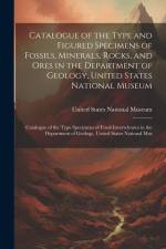 Catalogue of the Type and Figured Specimens of Fossils, Minerals, Rocks, and Ores in the Department of Geology, United States National Museum: Catalog af United States National Museum