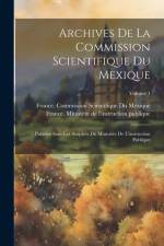 Archives De La Commission Scientifique Du Mexique; Publiées Sous Les Auspices Du Ministère De L'instruction Publique; Volume 1 af France Ministère de l'Instruction Publ