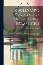 Conservative Gynecology and Electro-Therapeutics: A Practical Treatise On the Diseases of Women and Their Treatment by Electricity af George Betton Massey