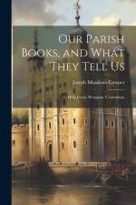 Our Parish Books, and What They Tell Us: Holy Cross, Westgate, Canterbury af Joseph Meadows Cowper