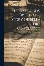 Rifted Clouds, Or The Life Story Of Bella Cooke Concluded af Bella Cooke