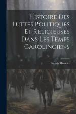 Histoire Des Luttes Politiques Et Religieuses Dans Les Temps Carolingiens af Francis Monnier