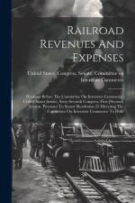 Railroad Revenues And Expenses: Hearings Before The Committee On Interstate Commerce, United States Senate, Sixty-seventh Congress, First-[second] Ses af United States Congress Senate Comm