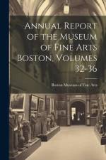 Annual Report of the Museum of Fine Arts Boston, Volumes 32-36 af Boston Museum of Fine Arts
